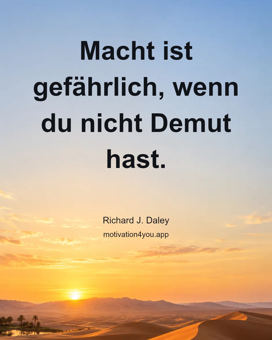Macht ist gefährlich, wenn du nicht Demut hast.