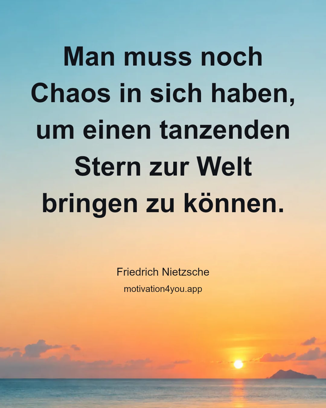 Man muss noch Chaos in sich haben, um einen tanzenden Stern zur Welt bringen zu können.