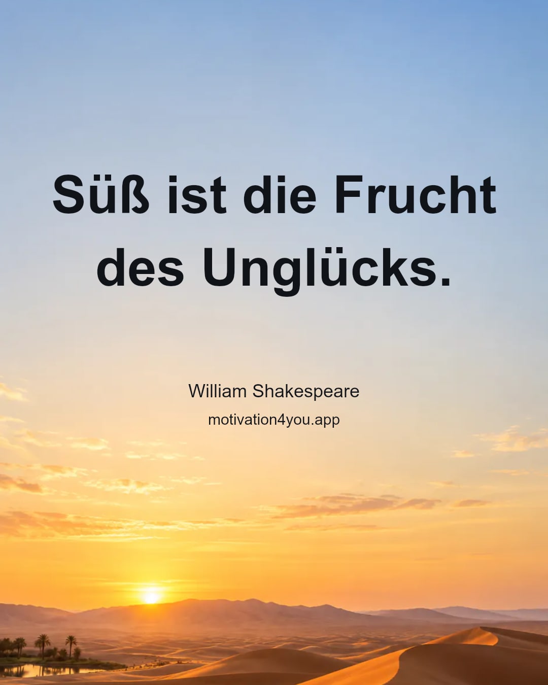 Süß ist die Frucht des Unglücks.