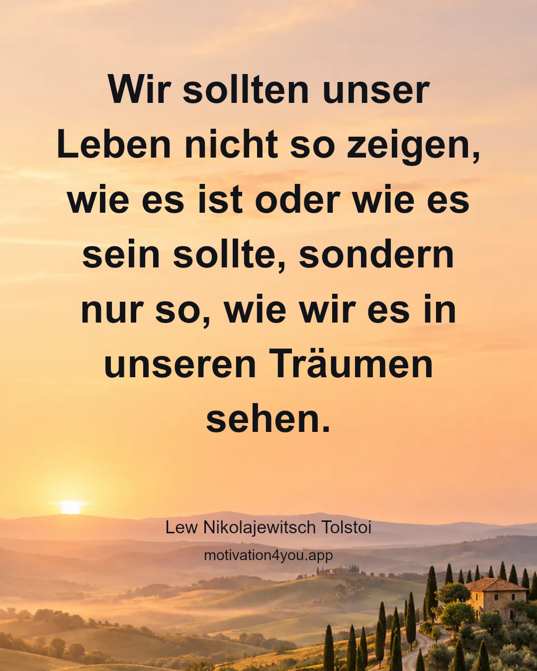 Wir sollten unser Leben nicht so zeigen, wie es ist oder wie es sein sollte, sondern nur so, wie wir es in unseren Träumen sehen.