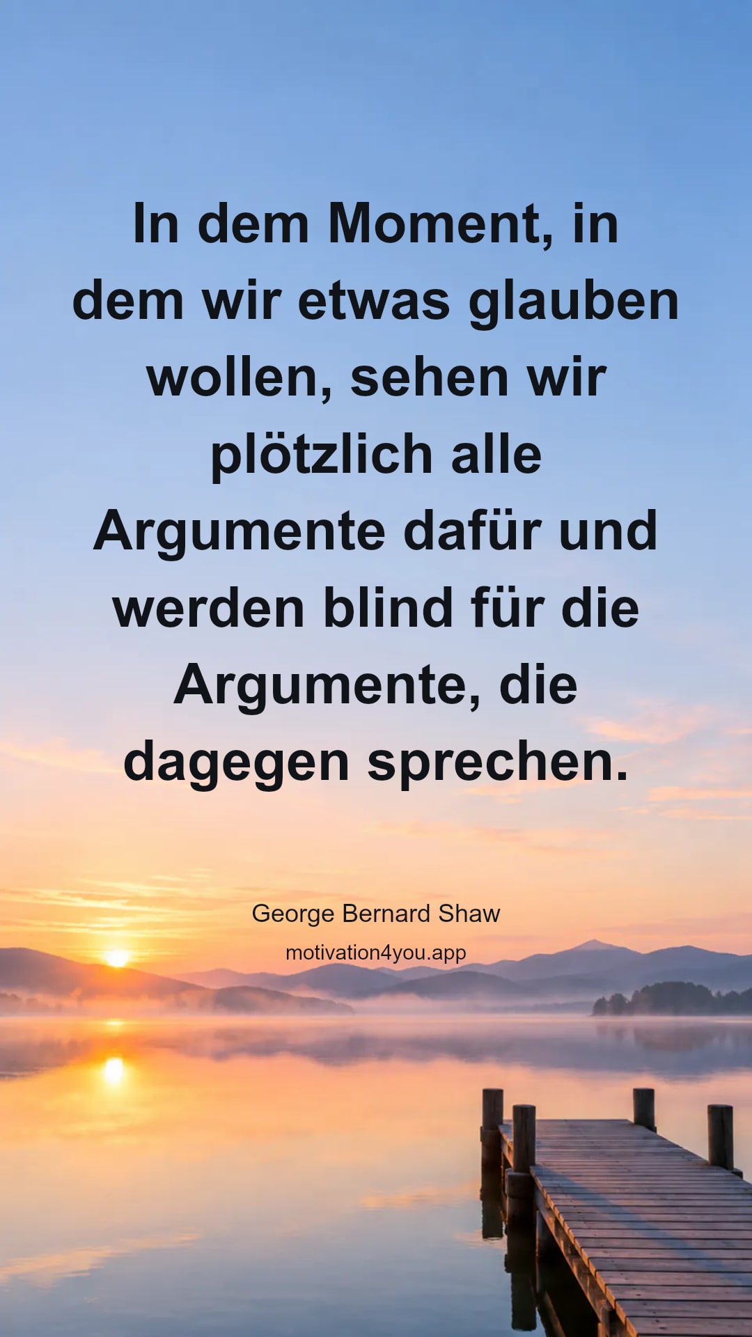 In dem Moment, in dem wir etwas glauben wollen, sehen wir plötzlich alle Argumente dafür und werden blind für die Argumente, die dagegen sprechen.