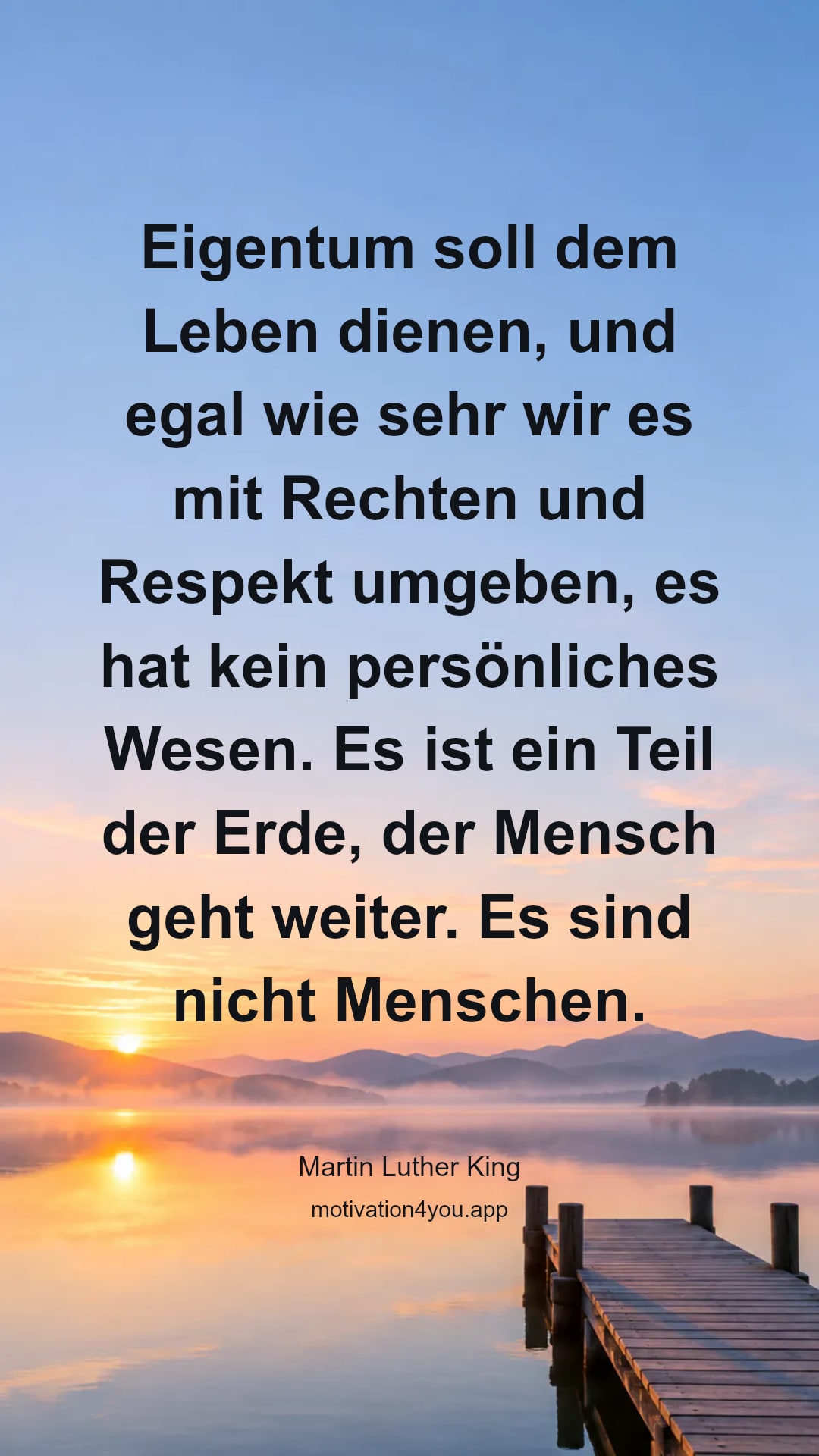 Eigentum soll dem Leben dienen, und egal wie sehr wir es mit Rechten und Respekt umgeben, es hat kein persönliches Wesen. Es ist ein Teil der Erde, der Mensch geht weiter. Es sind nicht Menschen.