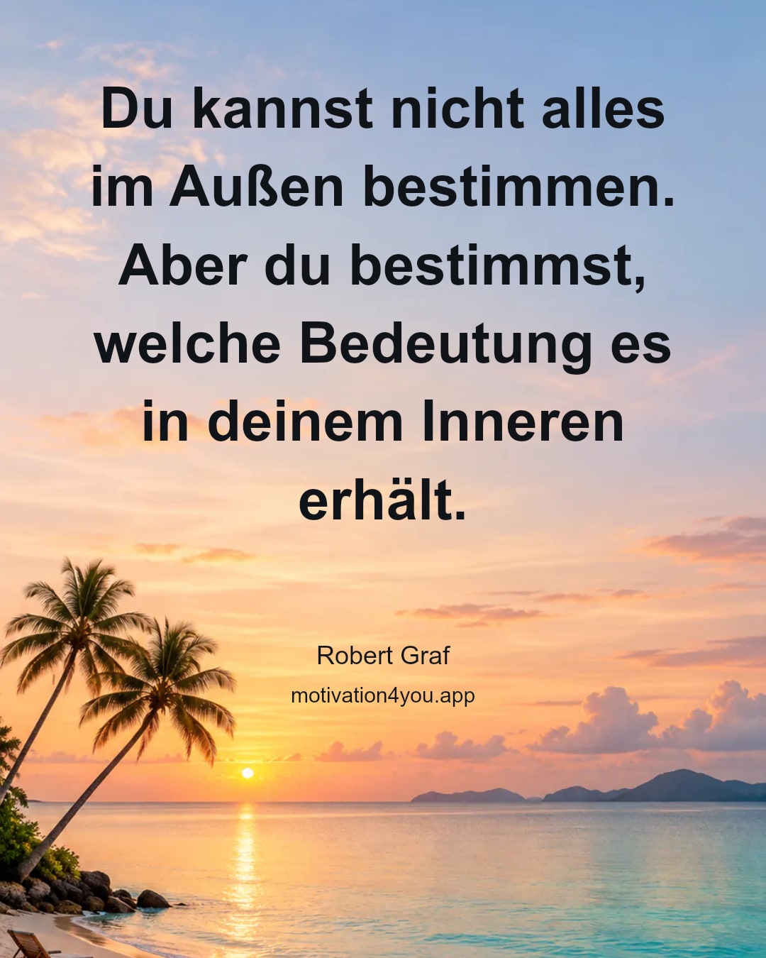 Du kannst nicht alles im Außen bestimmen. Aber du bestimmst, welche Bedeutung es in deinem Inneren erhält.