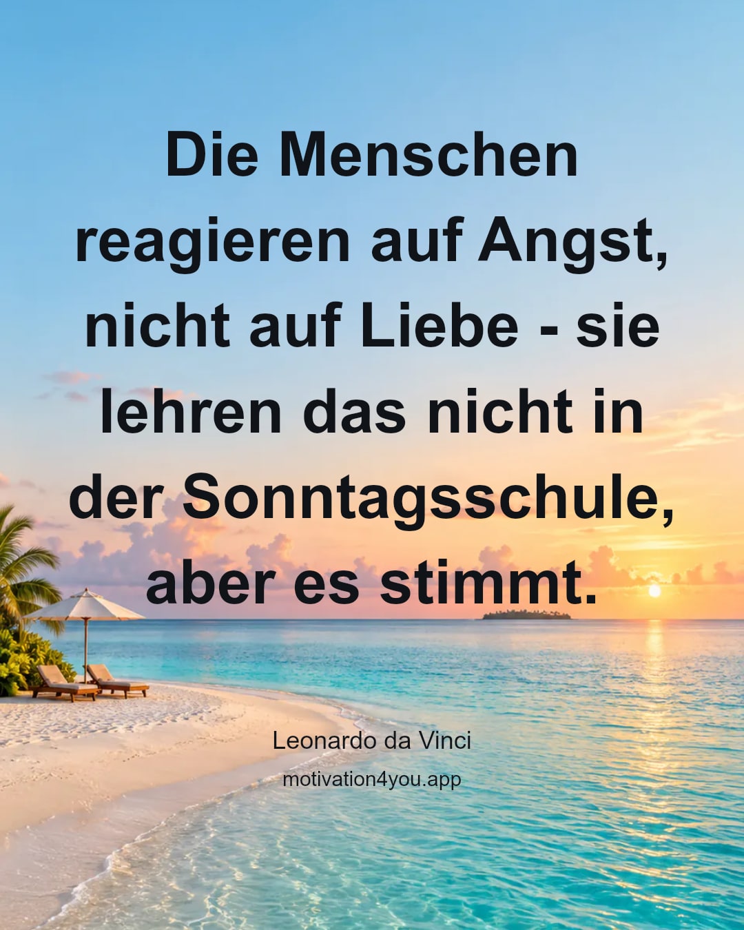 Die Menschen reagieren auf Angst, nicht auf Liebe - sie lehren das nicht in der Sonntagsschule, aber es stimmt.