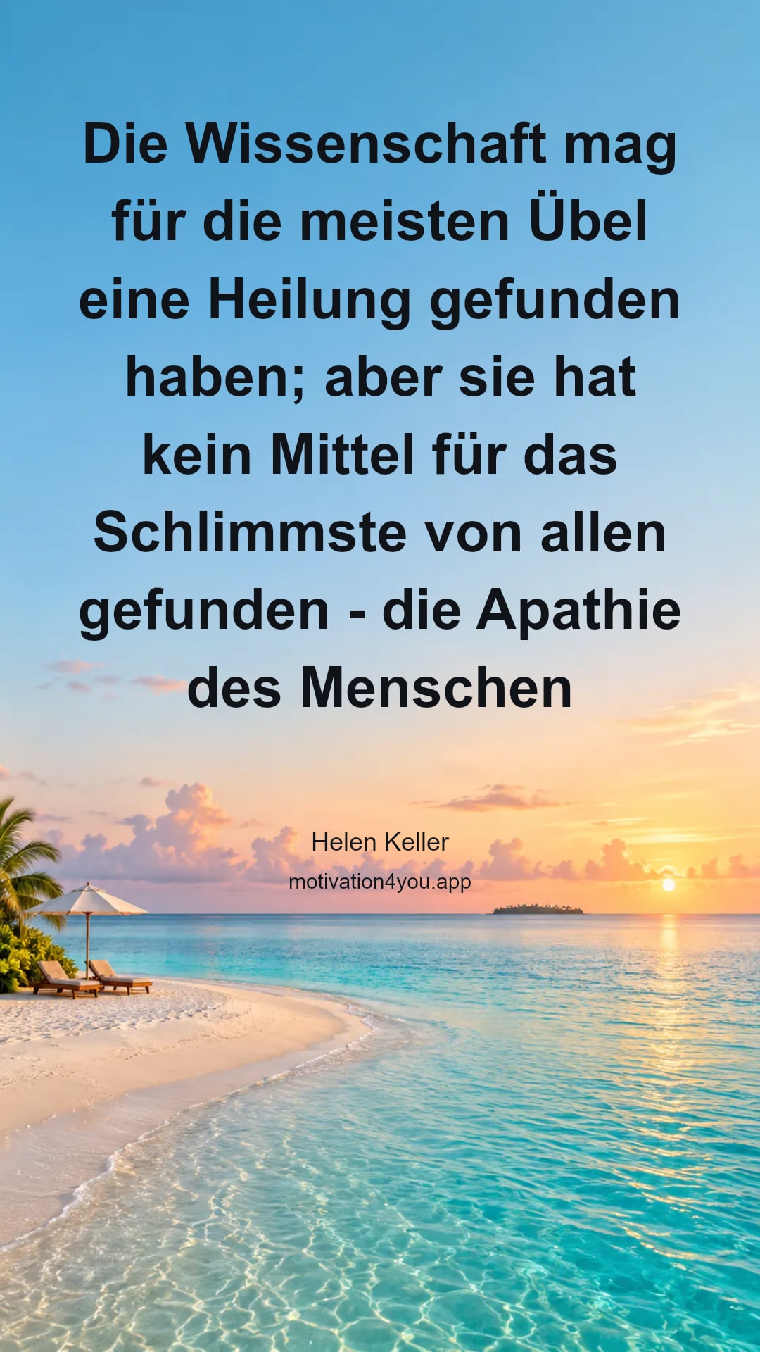 Die Wissenschaft mag für die meisten Übel eine Heilung gefunden haben; aber sie hat kein Mittel für das Schlimmste von allen gefunden - die Apathie des Menschen