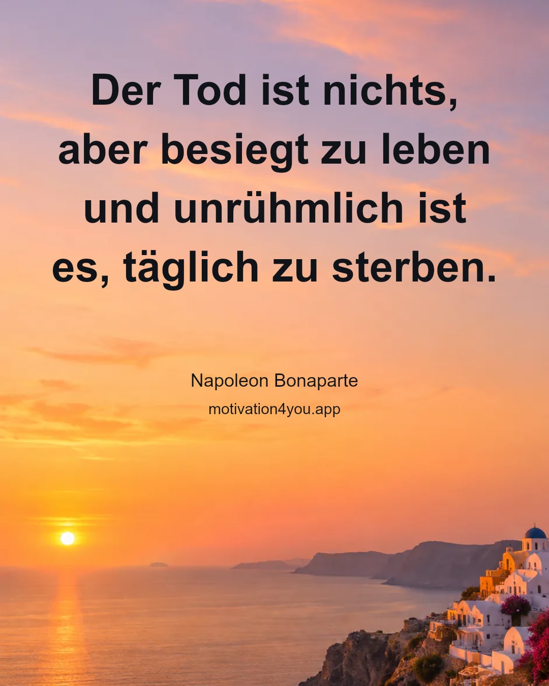Der Tod ist nichts, aber besiegt zu leben und unrühmlich ist es, täglich zu sterben.
