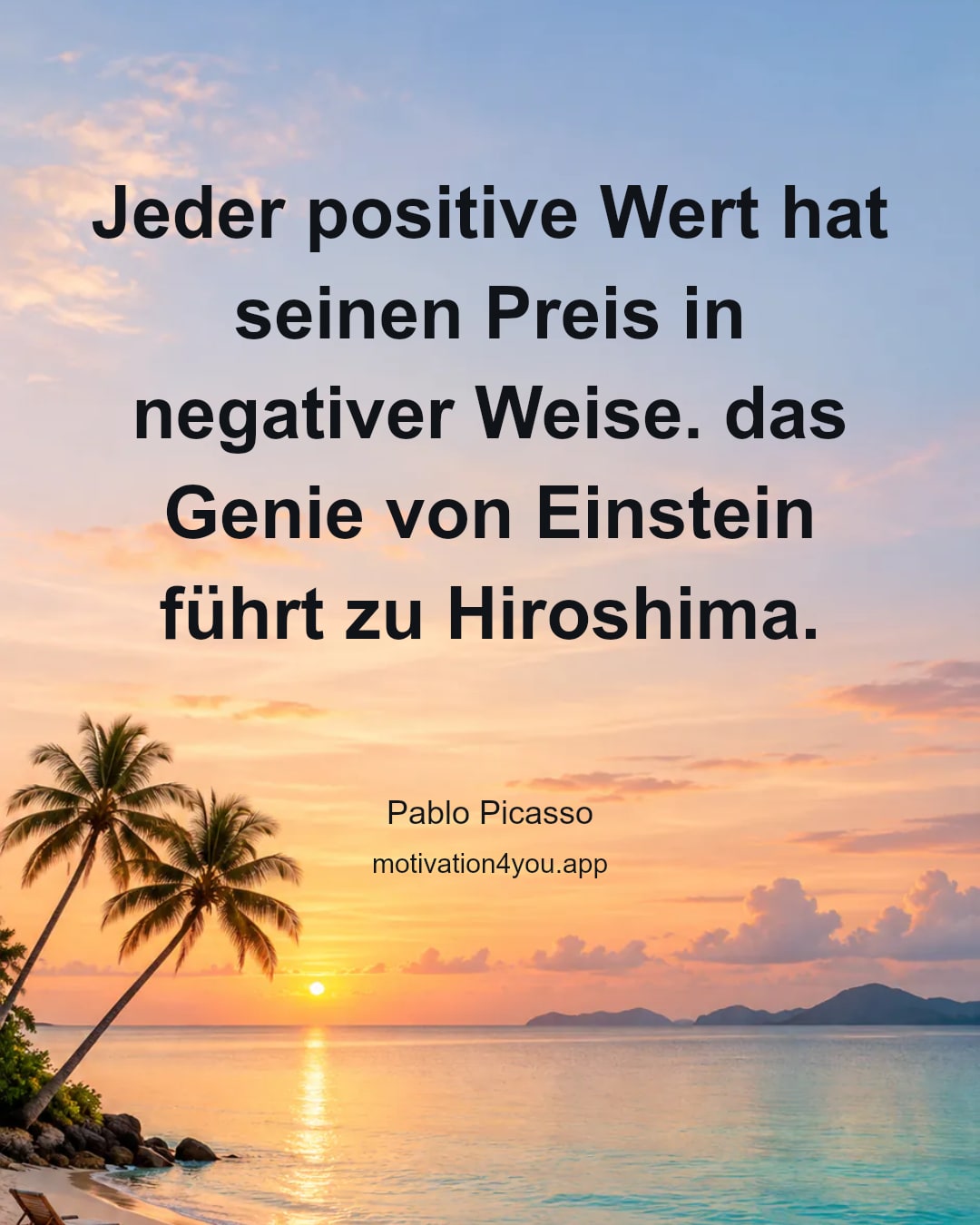 Jeder positive Wert hat seinen Preis in negativer Weise. das Genie von Einstein führt zu Hiroshima.