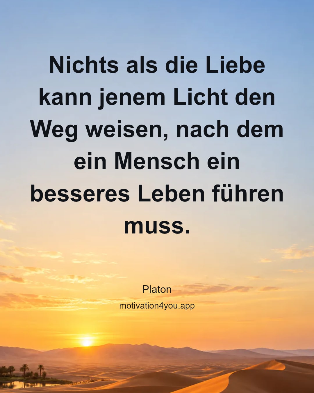Nichts als die Liebe kann jenem Licht den Weg weisen, nach dem ein Mensch ein besseres Leben führen muss.