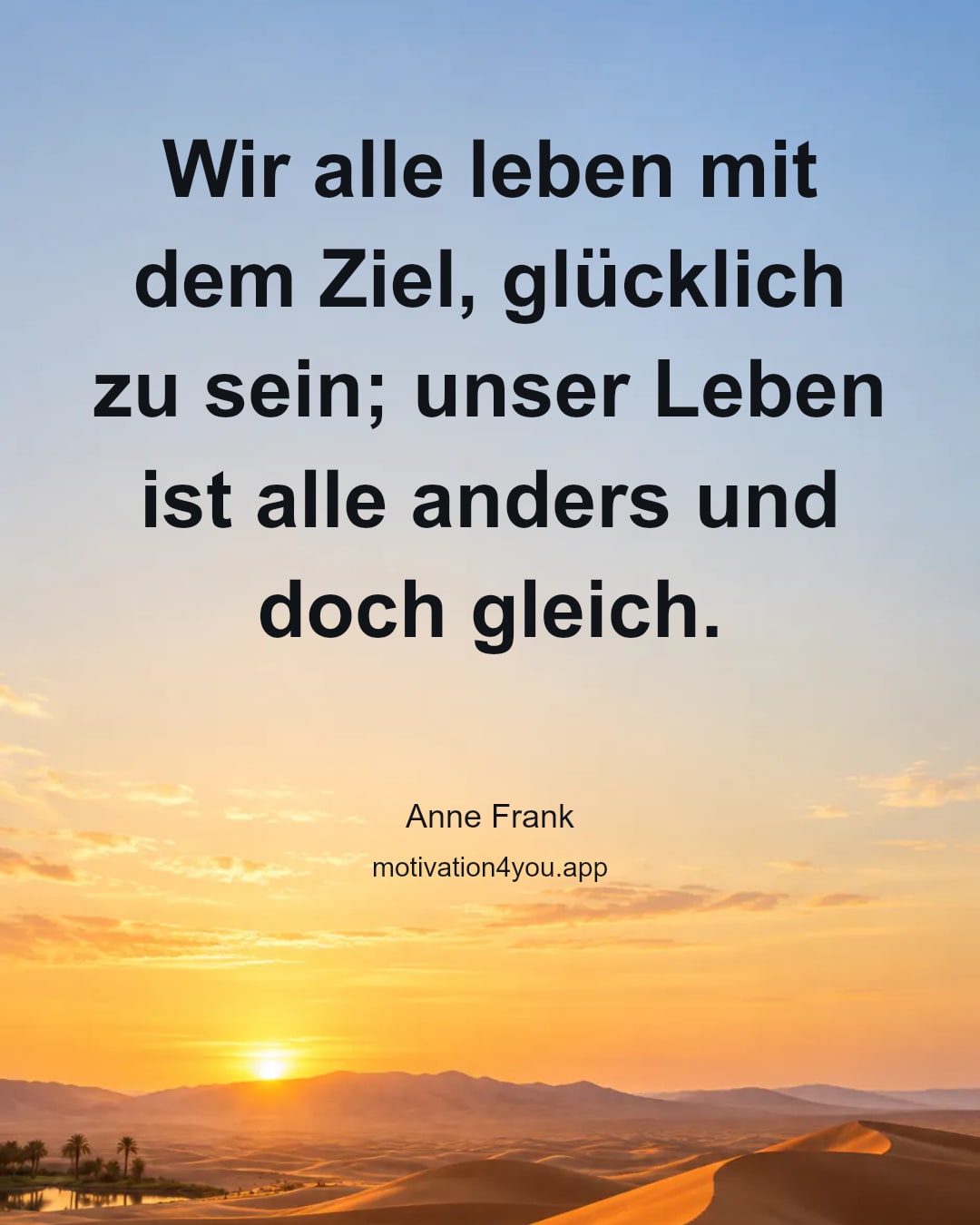 Wir alle leben mit dem Ziel, glücklich zu sein; unser Leben ist alle anders und doch gleich.
