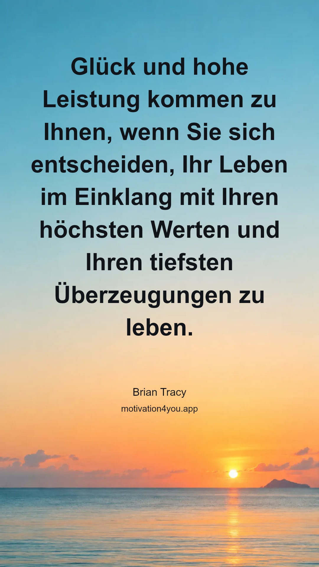 Glück und hohe Leistung kommen zu Ihnen, wenn Sie sich entscheiden, Ihr Leben im Einklang mit Ihren höchsten Werten und Ihren tiefsten Überzeugungen zu leben.