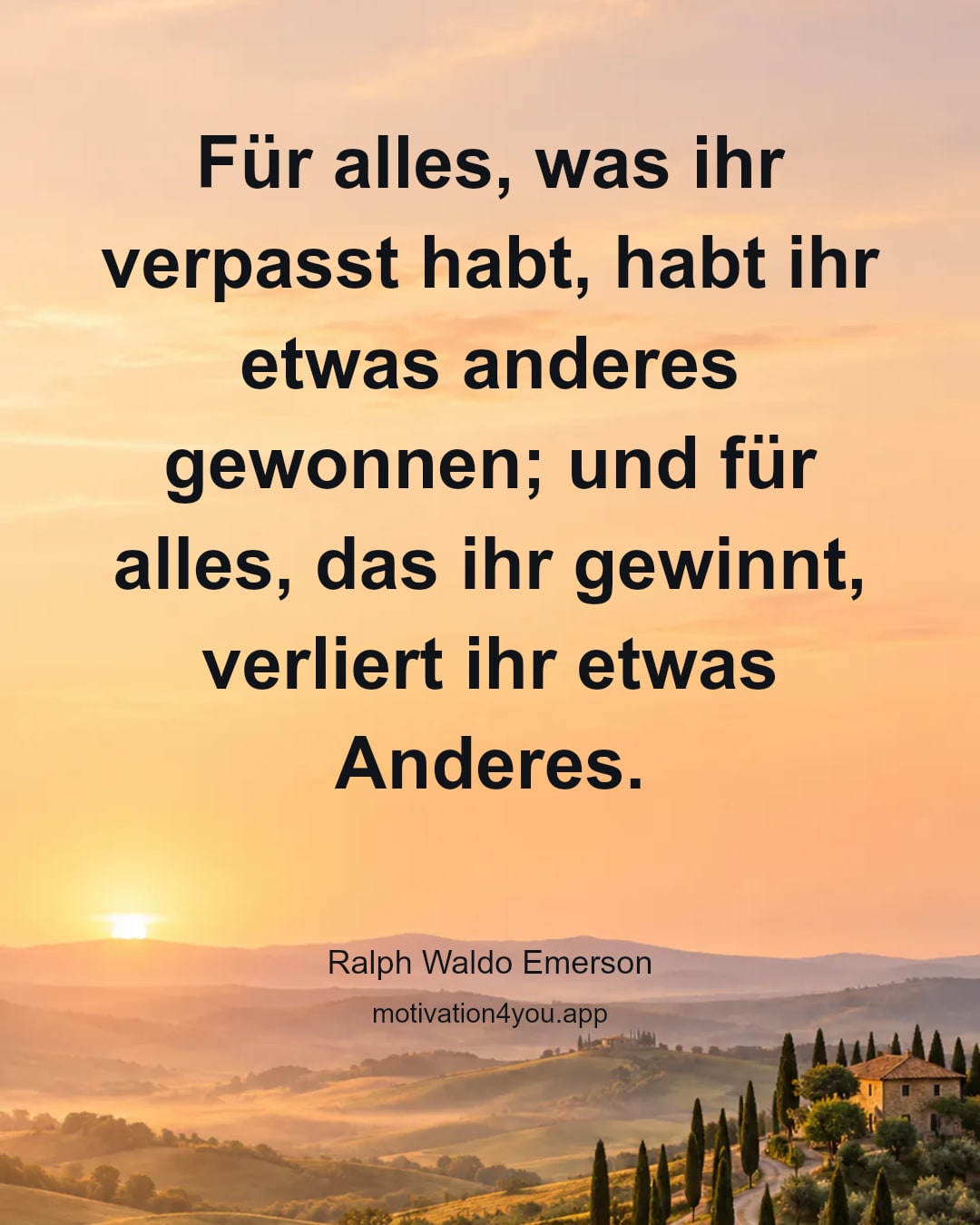 Für alles, was ihr verpasst habt, habt ihr etwas anderes gewonnen; und für alles, das ihr gewinnt, verliert ihr etwas Anderes.