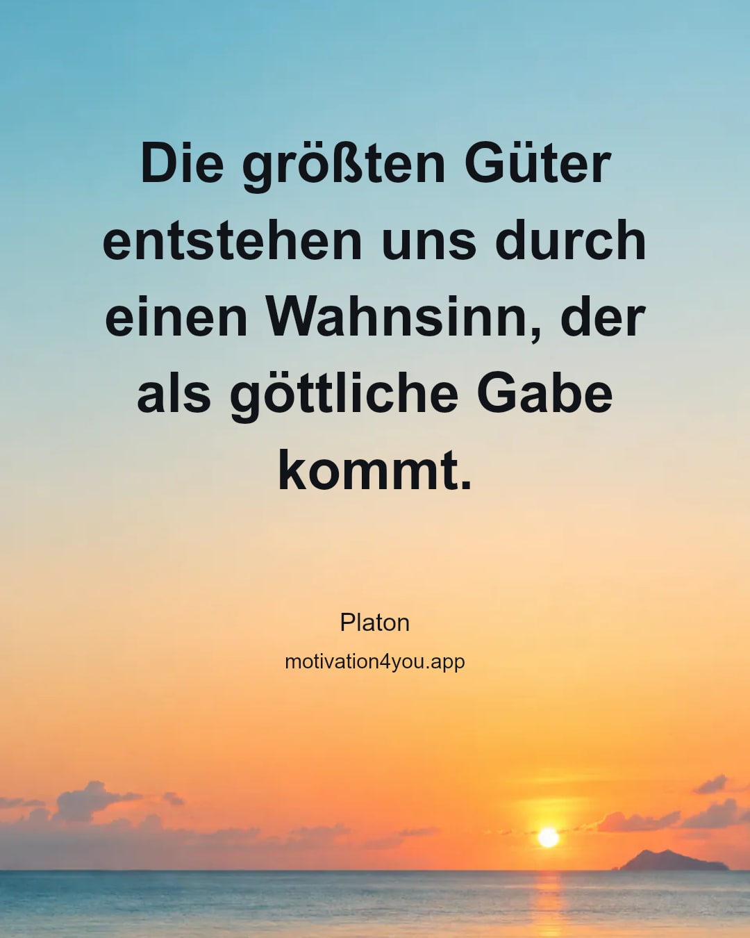 Die größten Güter entstehen uns durch einen Wahnsinn, der als göttliche Gabe kommt.
