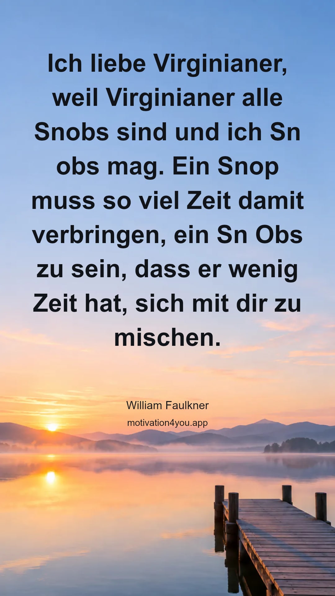 Ich liebe Virginianer, weil Virginianer alle Snobs sind und ich Sn obs mag. Ein Snop muss so viel Zeit damit verbringen, ein Sn Obs zu sein, dass er wenig Zeit hat, sich mit dir zu mischen.