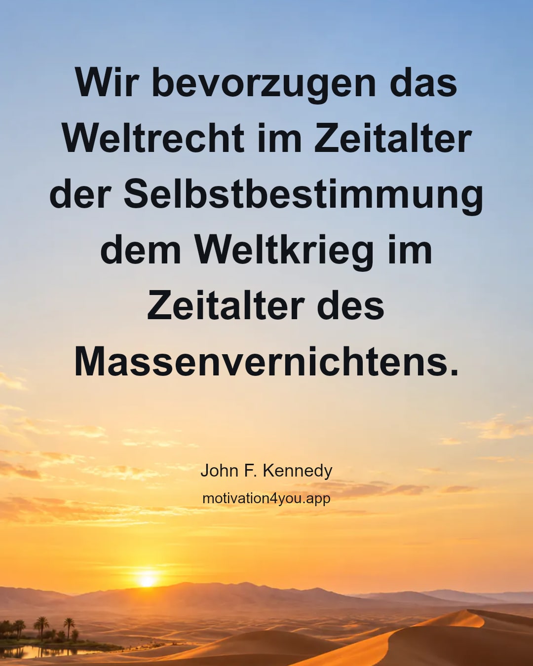 Wir bevorzugen das Weltrecht im Zeitalter der Selbstbestimmung dem Weltkrieg im Zeitalter des Massenvernichtens.