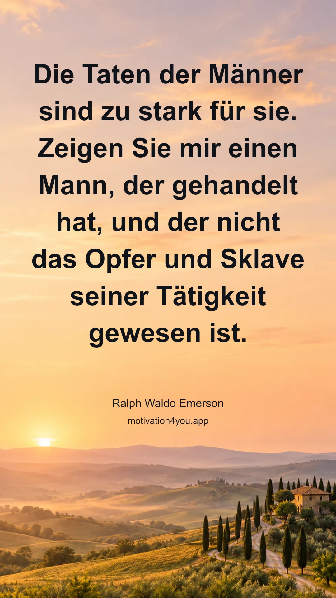 Die Taten der Männer sind zu stark für sie. Zeigen Sie mir einen Mann, der gehandelt hat, und der nicht das Opfer und Sklave seiner Tätigkeit gewesen ist.