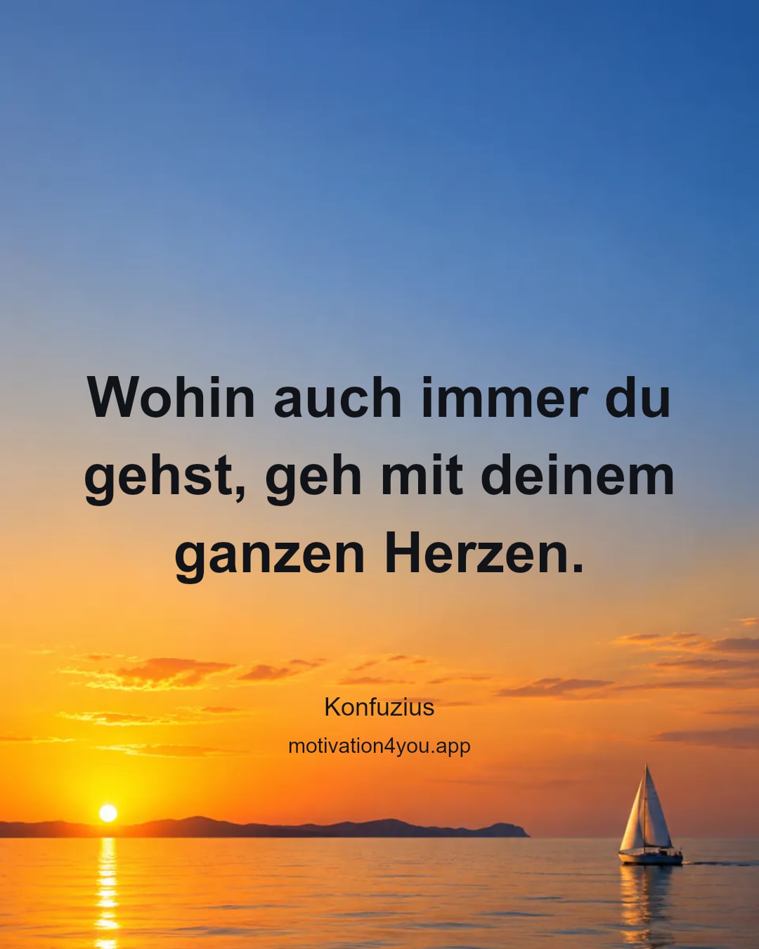 Wohin auch immer du gehst, geh mit deinem ganzen Herzen.