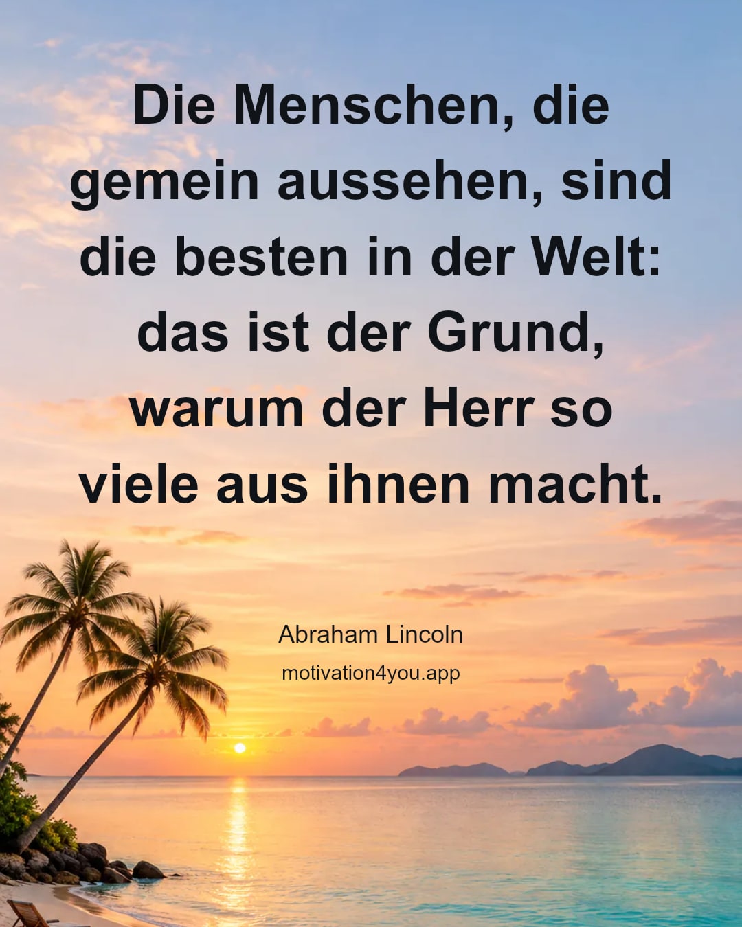Die Menschen, die gemein aussehen, sind die besten in der Welt: das ist der Grund, warum der Herr so viele aus ihnen macht.