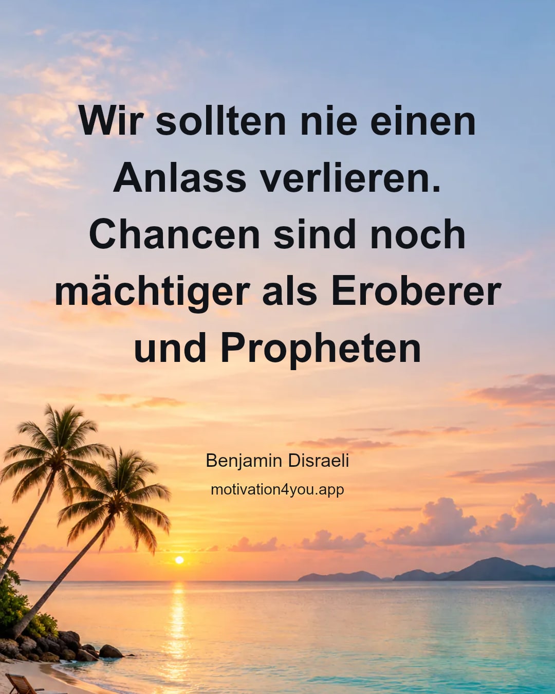 Wir sollten nie einen Anlass verlieren. Chancen sind noch mächtiger als Eroberer und Propheten