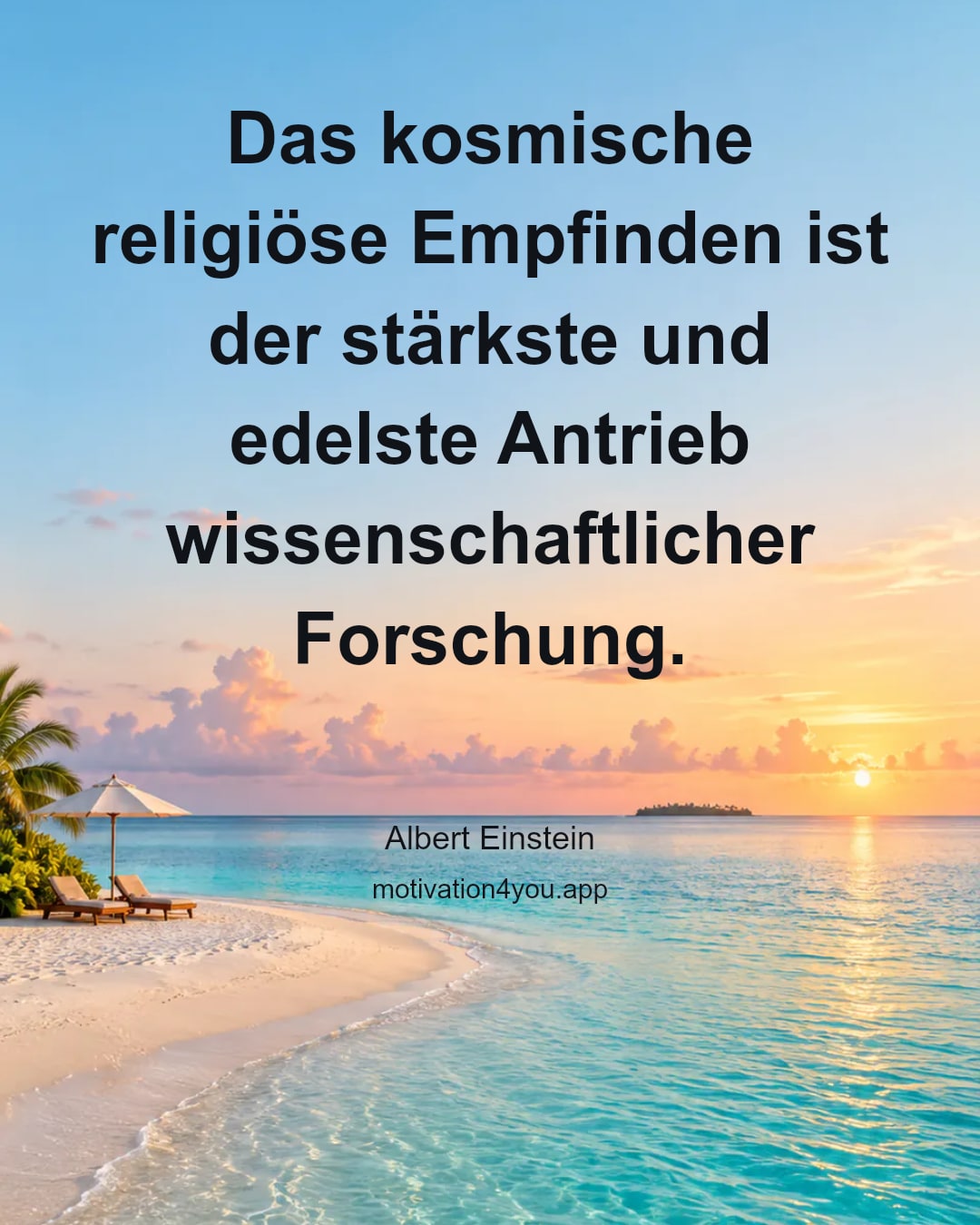 Das kosmische religiöse Empfinden ist der stärkste und edelste Antrieb wissenschaftlicher Forschung.