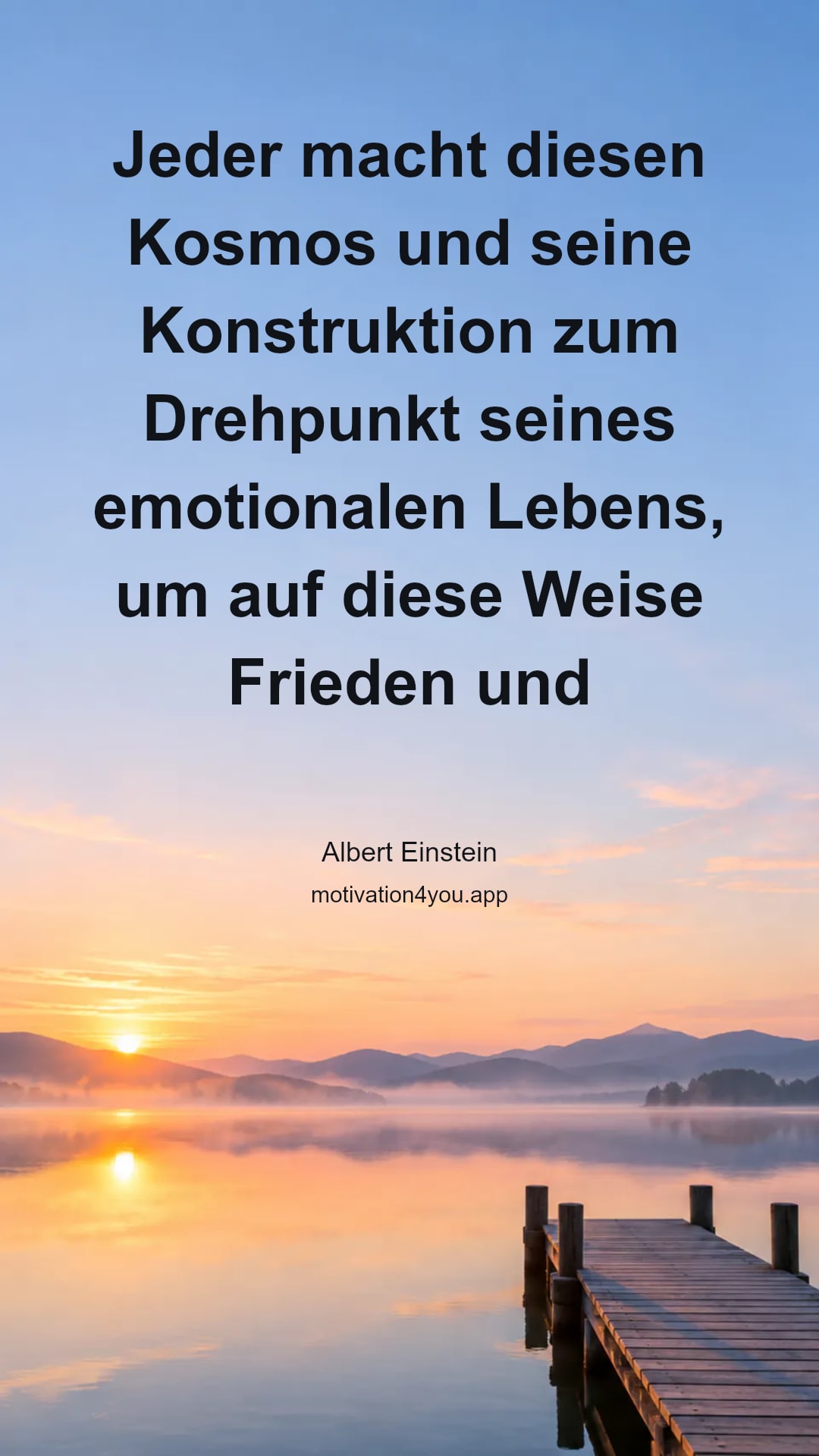 Jeder macht diesen Kosmos und seine Konstruktion zum Drehpunkt seines emotionalen Lebens, um auf diese Weise Frieden und Sicherheit zu finden, die er im engen Whirlpool der persönlichen Erfahrung nicht finden kann.