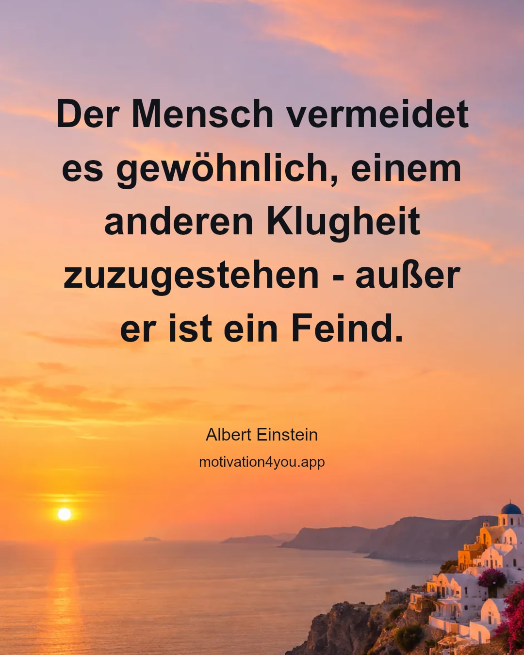 Der Mensch vermeidet es gewöhnlich, einem anderen Klugheit zuzugestehen - außer er ist ein Feind.