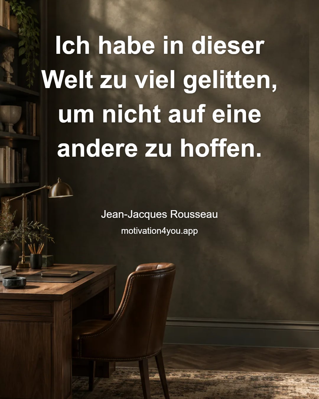 Ich habe in dieser Welt zu viel gelitten, um nicht auf eine andere zu hoffen.