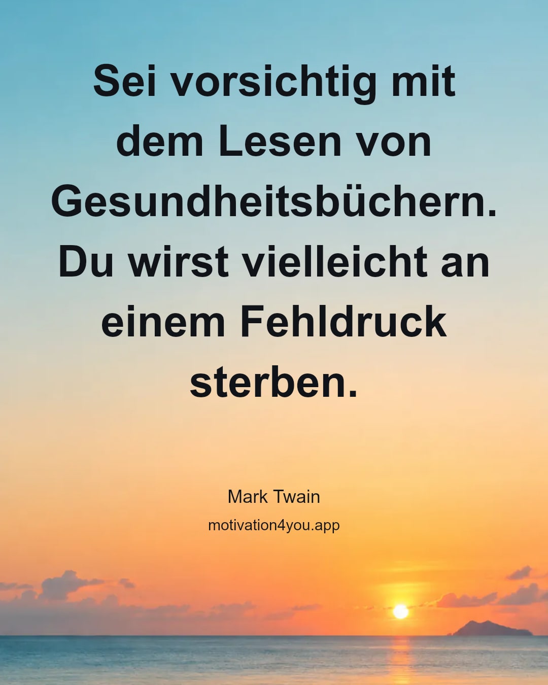 Sei vorsichtig mit dem Lesen von Gesundheitsbüchern. Du wirst vielleicht an einem Fehldruck sterben.