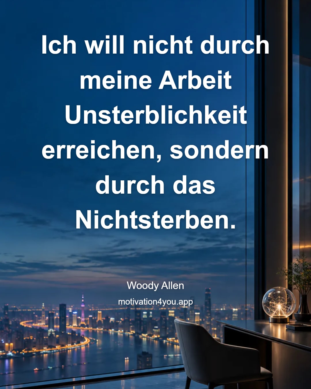 Ich will nicht durch meine Arbeit Unsterblichkeit erreichen, sondern durch das Nichtsterben.