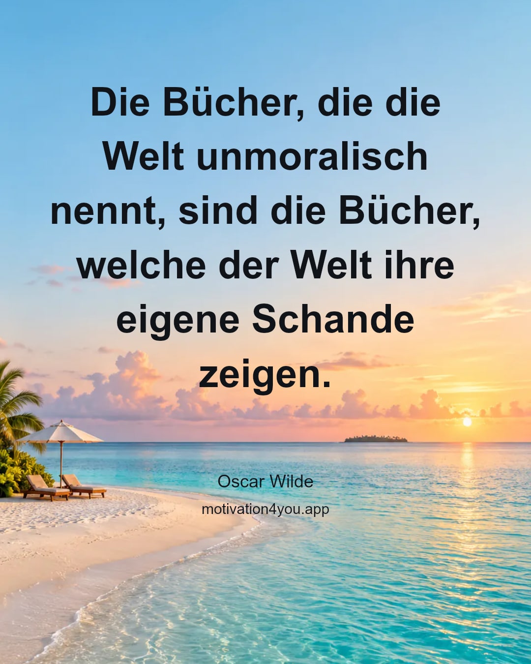 Die Bücher, die die Welt unmoralisch nennt, sind die Bücher, welche der Welt ihre eigene Schande zeigen.
