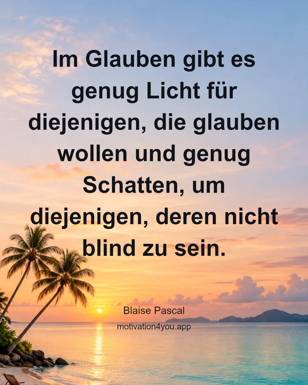 Im Glauben gibt es genug Licht für diejenigen, die glauben wollen und genug Schatten, um diejenigen, deren nicht blind zu sein.