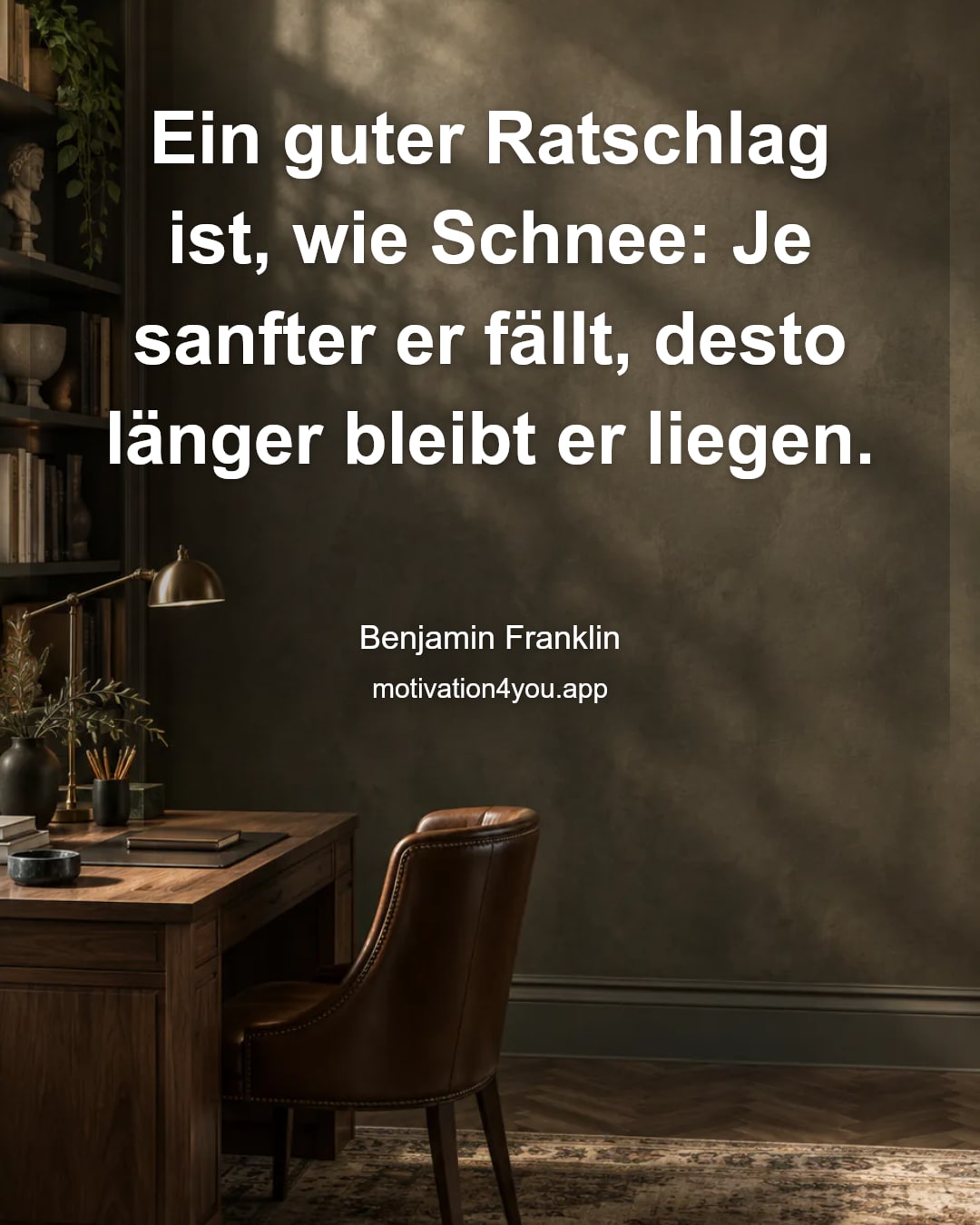 Ein guter Ratschlag ist, wie Schnee: Je sanfter er fällt, desto länger bleibt er liegen.