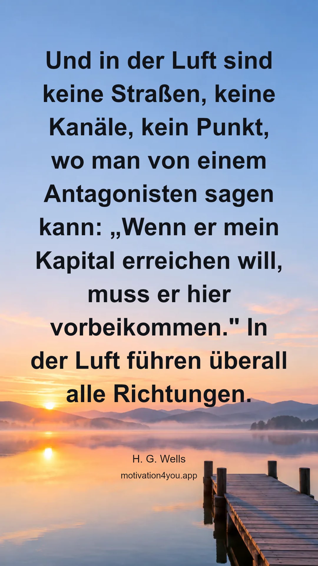 Und in der Luft sind keine Straßen, keine Kanäle, kein Punkt, wo man von einem Antagonisten sagen kann: „Wenn er mein Kapital erreichen will, muss er hier vorbeikommen." In der Luft führen überall alle Richtungen.