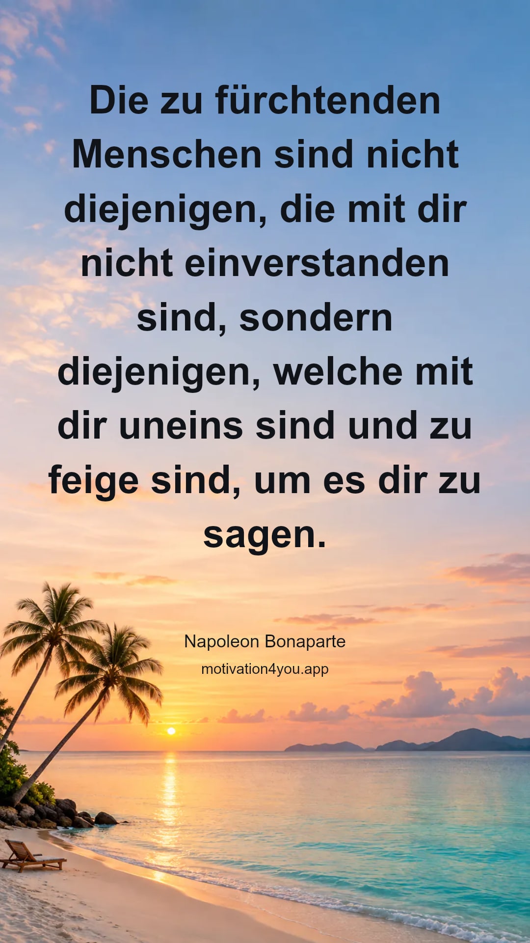 Die zu fürchtenden Menschen sind nicht diejenigen, die mit dir nicht einverstanden sind, sondern diejenigen, welche mit dir uneins sind und zu feige sind, um es dir zu sagen.
