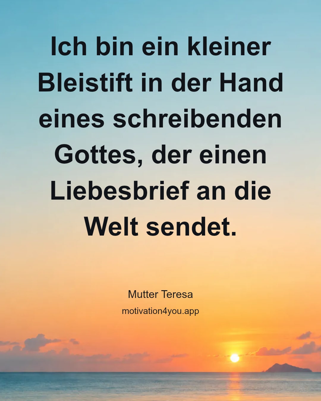 Ich bin ein kleiner Bleistift in der Hand eines schreibenden Gottes, der einen Liebesbrief an die Welt sendet.