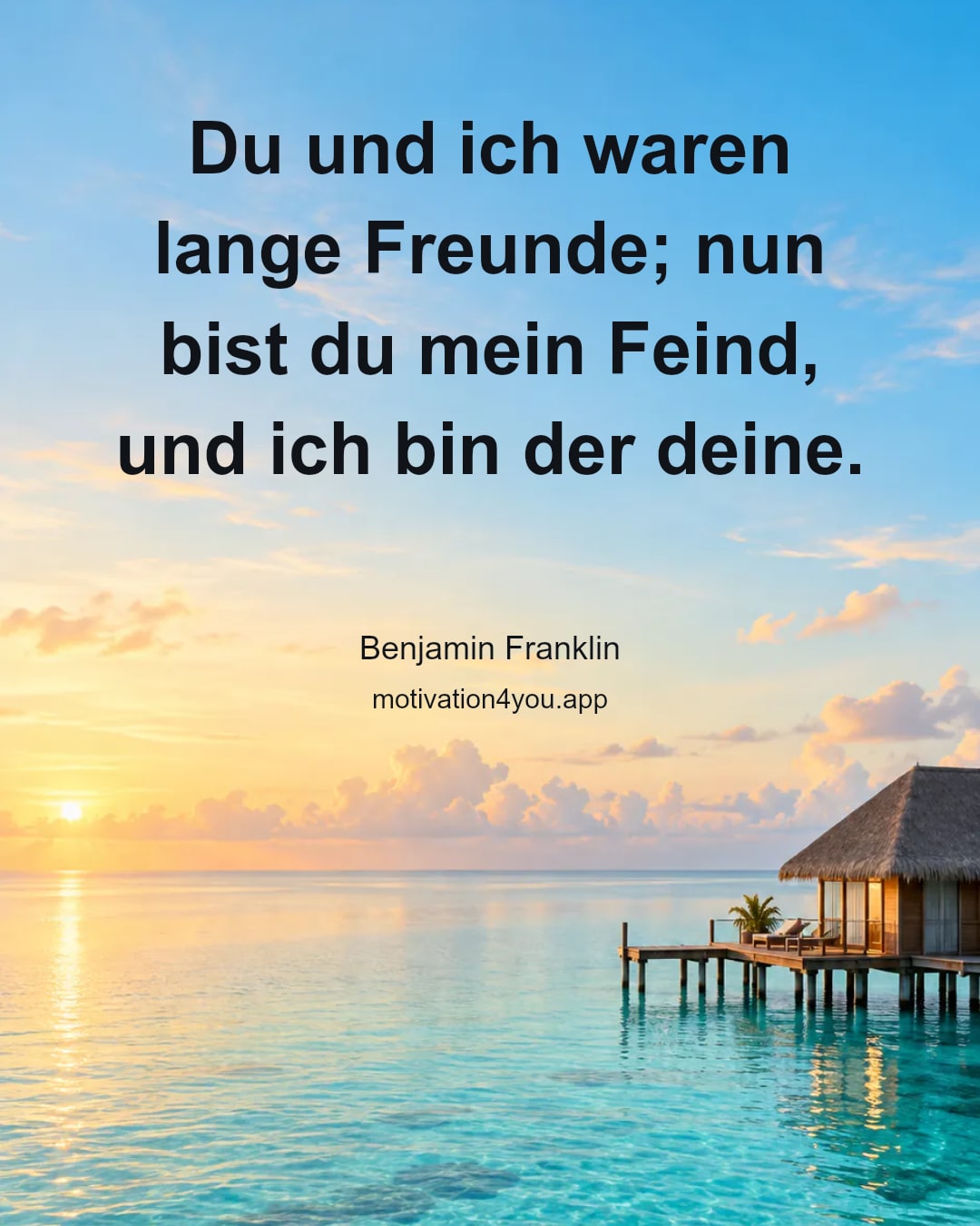 Du und ich waren lange Freunde; nun bist du mein Feind, und ich bin der deine.
