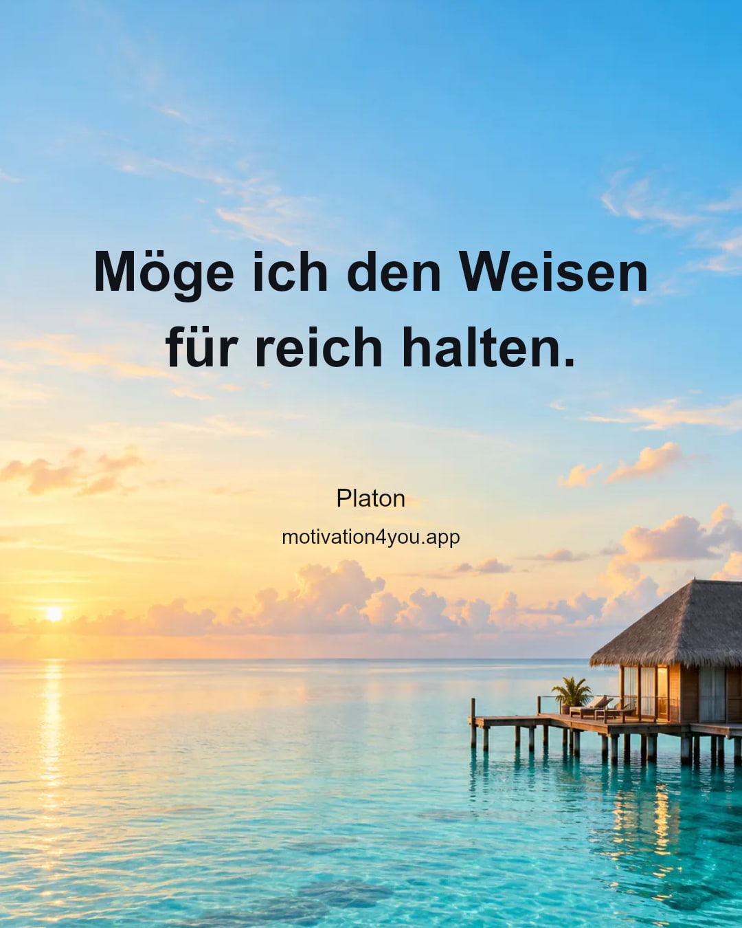 Möge ich den Weisen für reich halten.