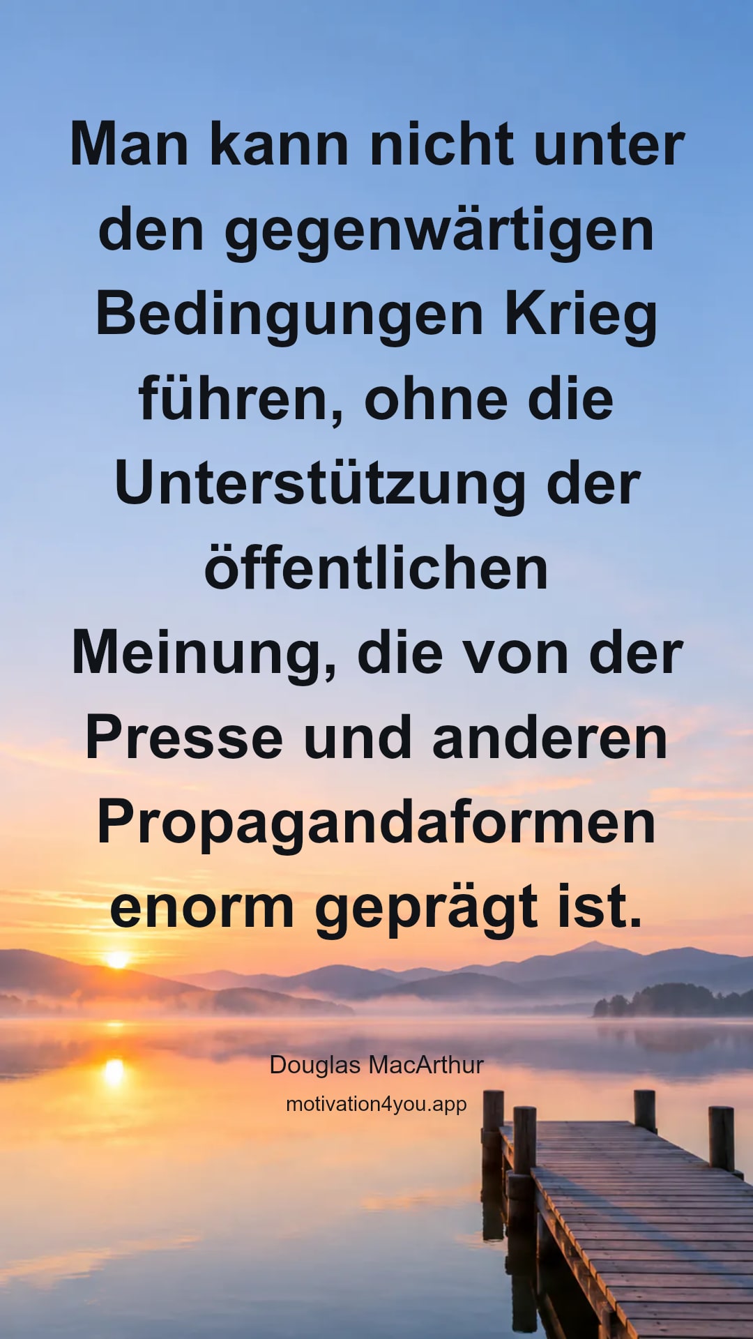 Man kann nicht unter den gegenwärtigen Bedingungen Krieg führen, ohne die Unterstützung der öffentlichen Meinung, die von der Presse und anderen Propagandaformen enorm geprägt ist.